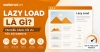 Lazy Load là gì? Tìm hiểu cách tối ưu tốc độ Website