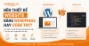 Nên thiết kế website bằng WordPress hay Code tay?
