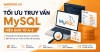Tối ưu truy vấn MySQL hiệu quả từ A-Z