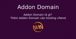 Addon Domain là gì? Thêm Addon Domain vào hosting cPanel