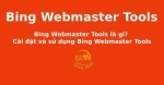 Bing Webmaster Tools là gì? Cài đặt và sử dụng Bing Webmaster Tools