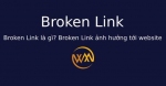 Broken Link là gì? Broken Link ảnh hưởng tới website