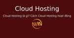 Cloud Hosting là gì? Cách Cloud Hosting hoạt động