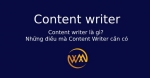 Content writer là gì? Những điều mà Content Writer cần có