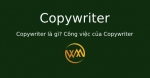 Copywriter là gì? Công việc của Copywriter