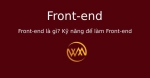 Front-end là gì? Kỹ năng để làm Front-end