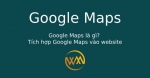 Google Maps là gì? Tích hợp Google Maps vào website