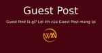 Guest Post là gì? Lợi ích của Guest Post mang lại