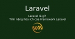 Laravel là gì? Tính năng hữu ích của Framework Laravel
