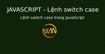 Lệnh switch case trong JavaScript