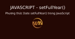 Phương thức Date setFullYear() trong JavaScript