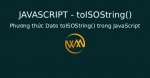 Phương thức Date toISOString() trong JavaScript