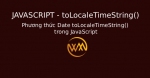Phương thức Date toLocaleTimeString() trong JavaScript