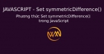 Phương thức Set symmetricDifference() trong JavaScript