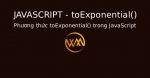 Phương thức toExponential() trong JavaScript