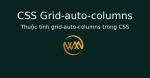 Thuộc tính grid-auto-columns trong CSS