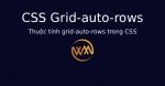 Thuộc tính grid-auto-rows trong CSS