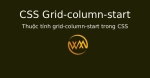 Thuộc tính grid-column-start trong CSS