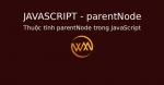 Thuộc tính parentNode trong JavaScript