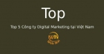 Top 5 Công ty Digital Marketing tại Việt Nam