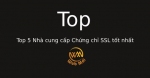 Top 5 Nhà cung cấp Chứng chỉ SSL tốt nhất