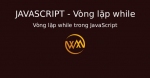 Vòng lặp while trong JavaScript