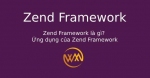 Zend Framework là gì? Ứng dụng của Zend Framework