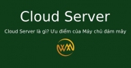 Cloud Server là gì? Ưu điểm của Máy chủ đám mây