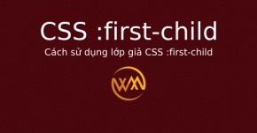 Cách sử dụng lớp giả CSS :first-child