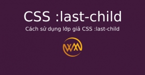 Cách sử dụng lớp giả CSS :last-child