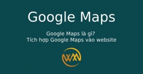 Google Maps là gì? Tích hợp Google Maps vào website
