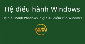 Hệ điều hành Windows là gì? Ưu điểm của Windows