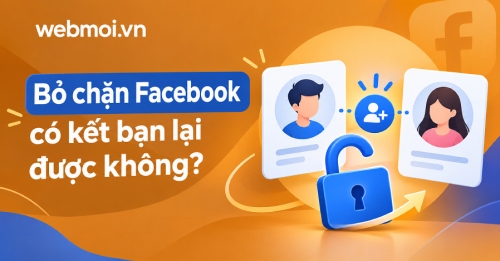 Bỏ chặn Facebook có kết bạn lại được không?