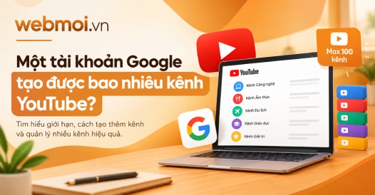 Một tài khoản Google tạo được bao nhiêu kênh YouTube?