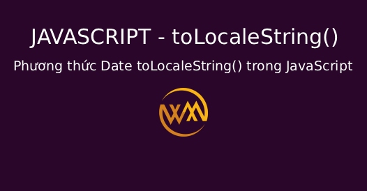 Phương thức Date toLocaleString() trong JavaScript