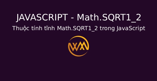 Thuộc tính tĩnh Math.SQRT1_2 trong JavaScript Thuộc tính tĩnh Math.SQRT1_2 trong JavaScript