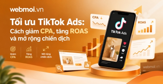 Tối ưu TikTok Ads: Cách giảm CPA, tăng ROAS và mở rộng chiến dịch
