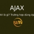 AJAX là gì? Trường hợp dùng AJAX