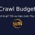 Crawl Budget là gì? Tối ưu Hạn mức Thu thập dữ liệu