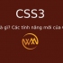 CSS3 là gì? Các tính năng mới của CSS3