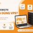 Khi nào website nên cần dùng VPS?