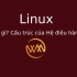 Linux là gì? Cấu trúc của Hệ điều hành Linux