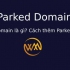 Parked Domain là gì? Cách thêm Parked Domain
