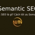Semantic SEO là gì? Cách tối ưu Semantic SEO