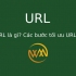 URL là gì? Các bước tối ưu URL