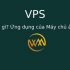 VPS là gì? Ứng dụng của Máy chủ ảo VPS