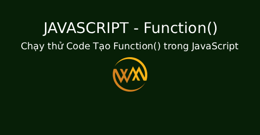 Chạy thử Code Tạo Function() trong JavaScript