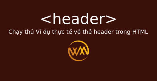 Chạy thử Ví dụ thực tế về thẻ header trong HTML
